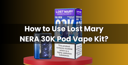 How to Use Lost Mary NERA 30K Pod Vape Kit? How to Use Lost Mary NERA 30K Pod Vape Kit?